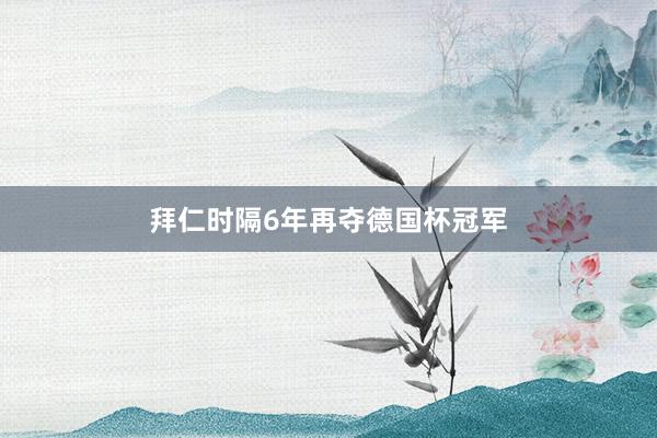 拜仁时隔6年再夺德国杯冠军