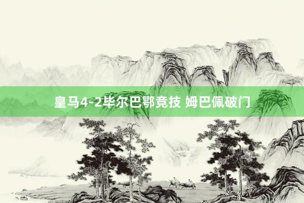 皇马4-2毕尔巴鄂竞技 姆巴佩破门